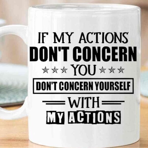 Coffee Mug, Don't concern yourself with my actions... - Picture 1 of 1